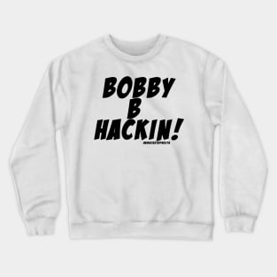 Bobby B Hackin!! Crewneck Sweatshirt